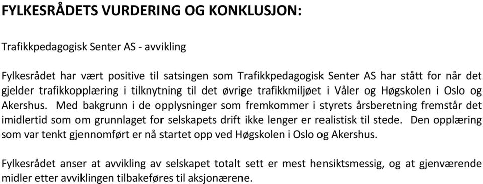 Med bakgrunn i de opplysninger som fremkommer i styrets årsberetning fremstår det imidlertid som om grunnlaget for selskapets drift ikke lenger er realistisk til stede.