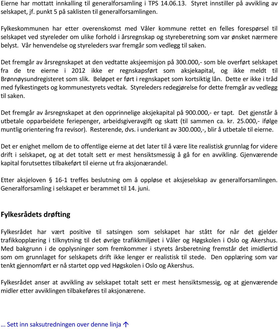 Vår henvendelse og styreleders svar fremgår som vedlegg til saken. Det fremgår av årsregnskapet at den vedtatte aksjeemisjon på 300.