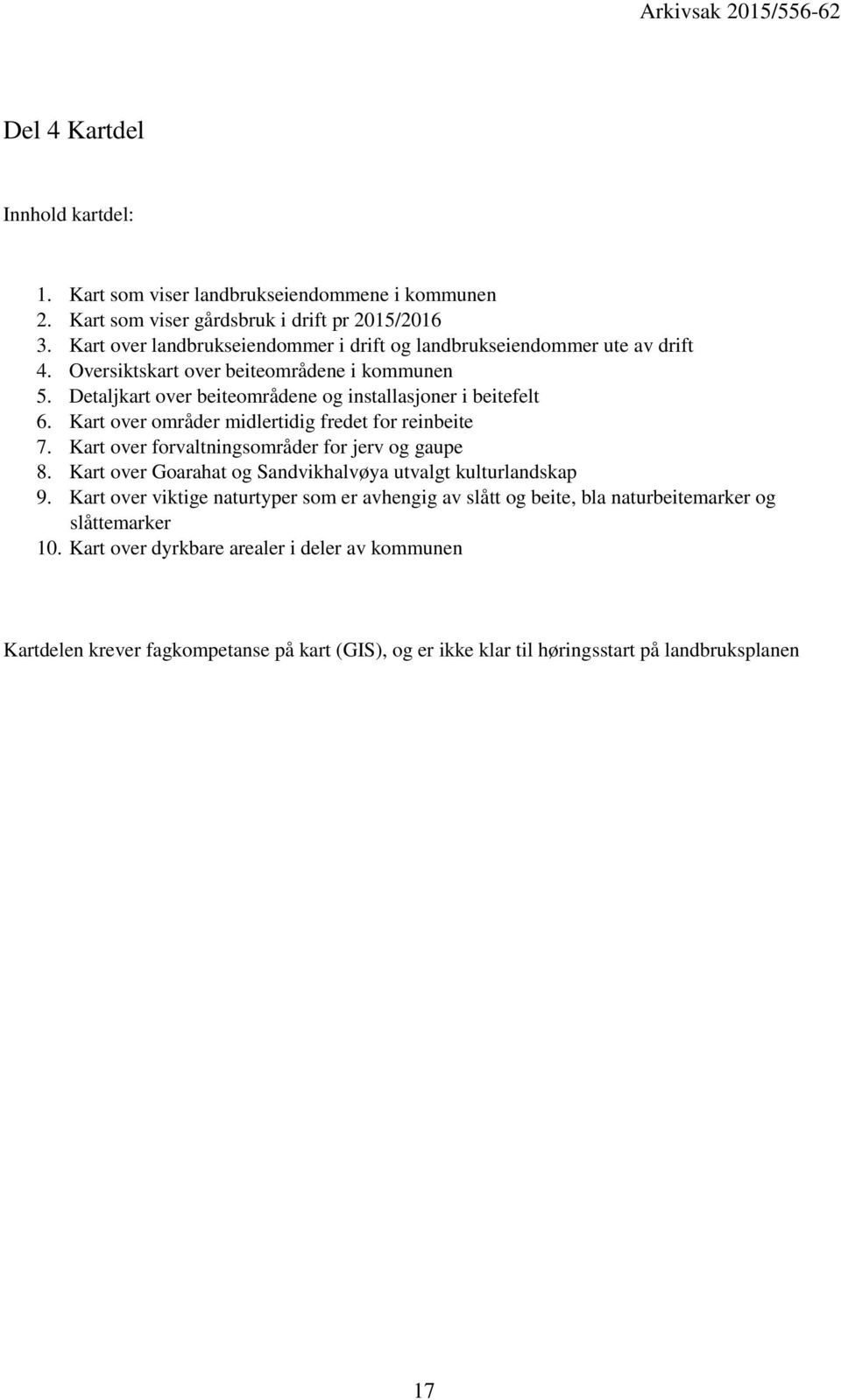 Kart over områder midlertidig fredet for reinbeite 7. Kart over forvaltningsområder for jerv og gaupe 8. Kart over Goarahat og Sandvikhalvøya utvalgt kulturlandskap 9.