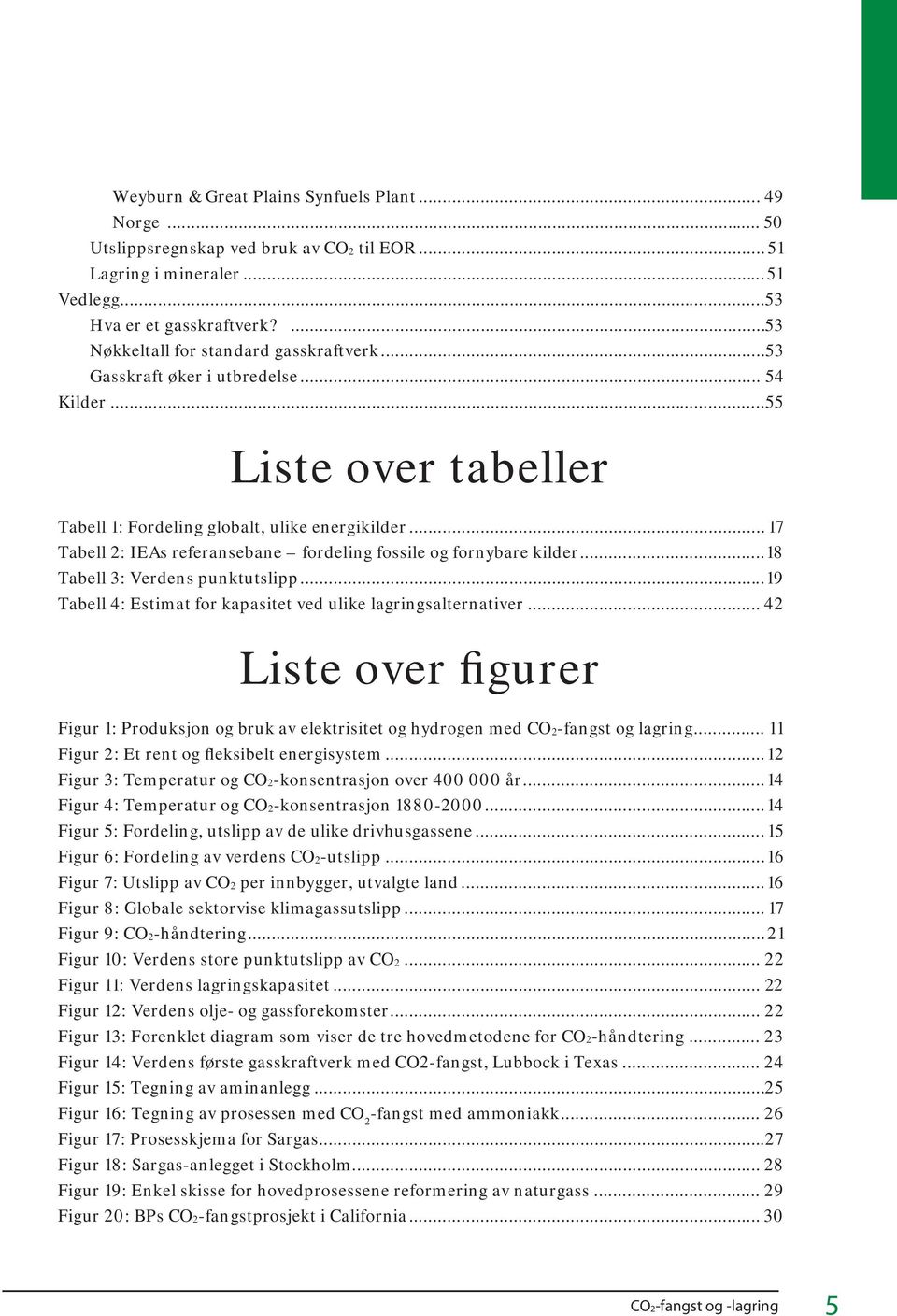 .. 17 Tabell 2: IEAs referansebane fordeling fossile og fornybare kilder...18 Tabell 3: Verdens punktutslipp...19 Tabell 4: Estimat for kapasitet ved ulike lagringsalternativer.