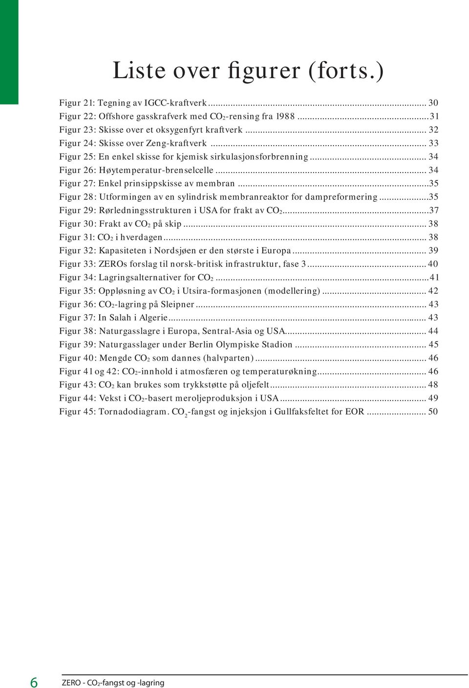 ..35 Figur 28: Utformingen av en sylindrisk membranreaktor for dampreformering...35 Figur 29: Rørledningsstrukturen i USA for frakt av CO2...37 Figur 30: Frakt av CO2 på skip.