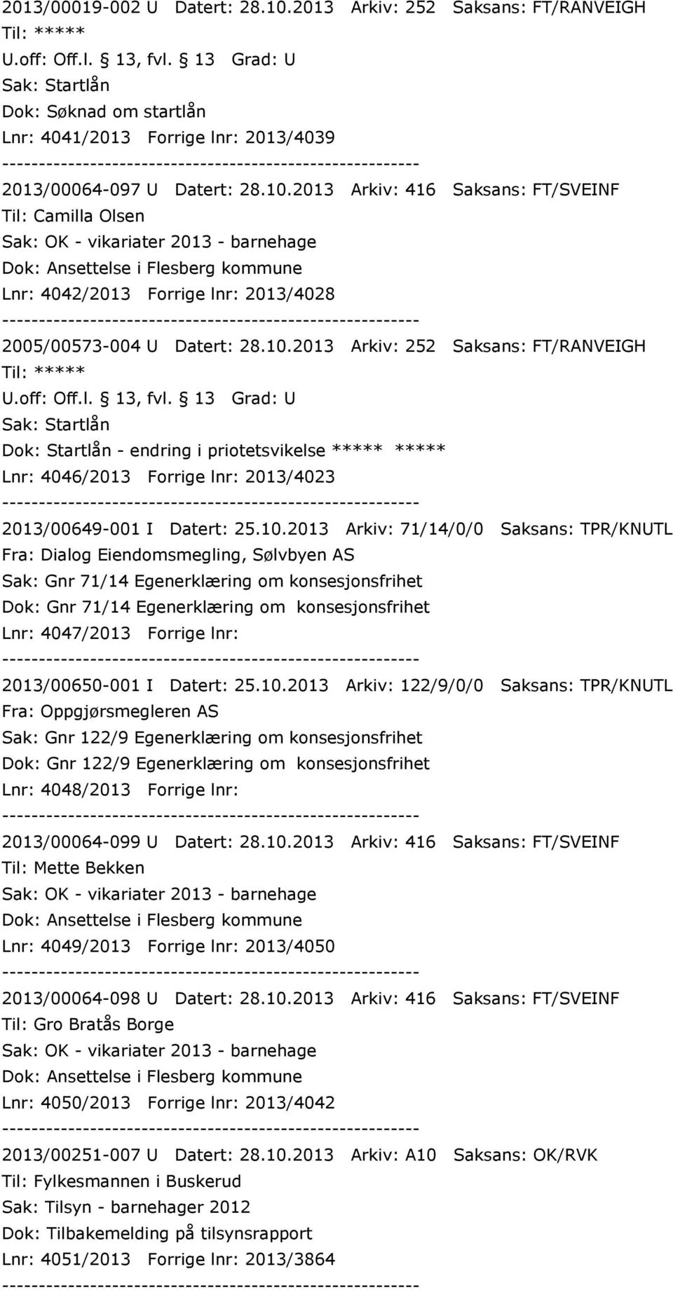 Saksans: TPR/KNUTL Fra: Dialog Eiendomsmegling, Sølvbyen AS Sak: Gnr 71/14 Egenerklæring om konsesjonsfrihet Dok: Gnr 71/14 Egenerklæring om konsesjonsfrihet Lnr: 4047/2013 Forrige lnr: