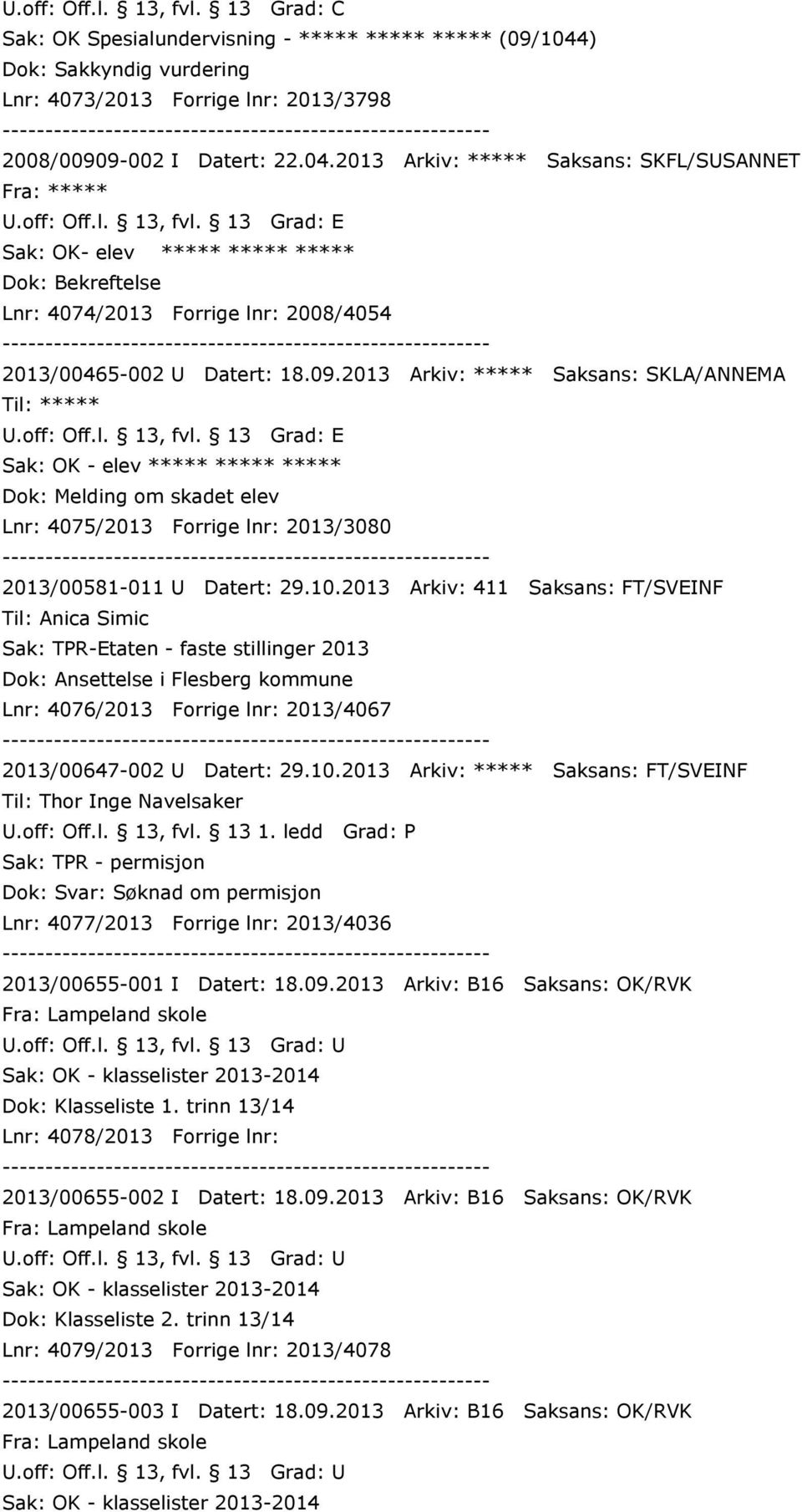 2013 Arkiv: ***** Saksans: SKFL/SUSANNET Sak: OK- elev ***** ***** ***** Dok: Bekreftelse Lnr: 4074/2013 Forrige lnr: 2008/4054 2013/00465-002 U Datert: 18.09.