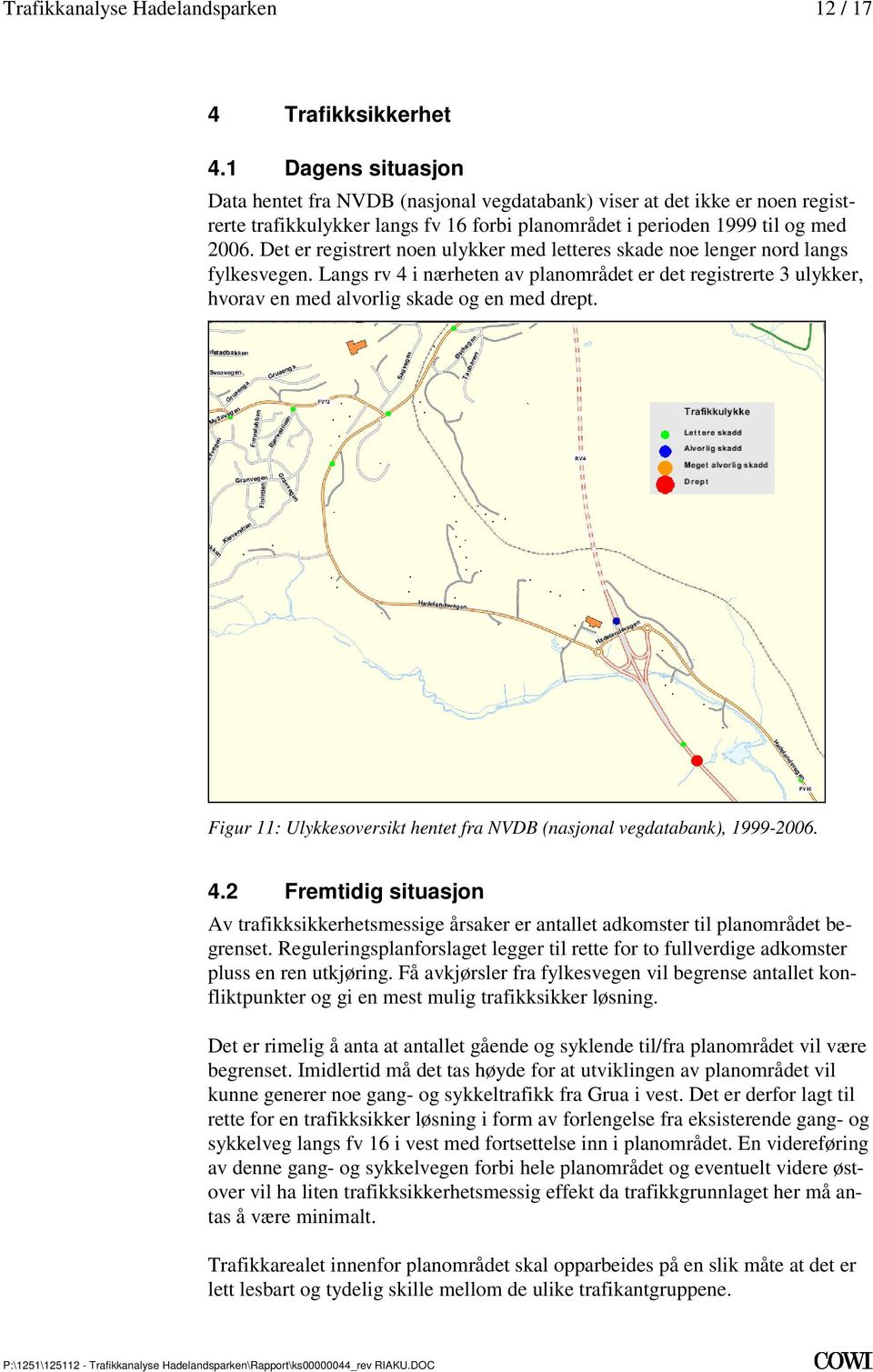 drept Figur 11: Ulykkesoversikt hentet fra NVDB (nasjonal vegdatabank), 1999-2006 42 Fremtidig situasjon Av trafikksikkerhetsmessige årsaker er antallet adkomster til planområdet begrenset