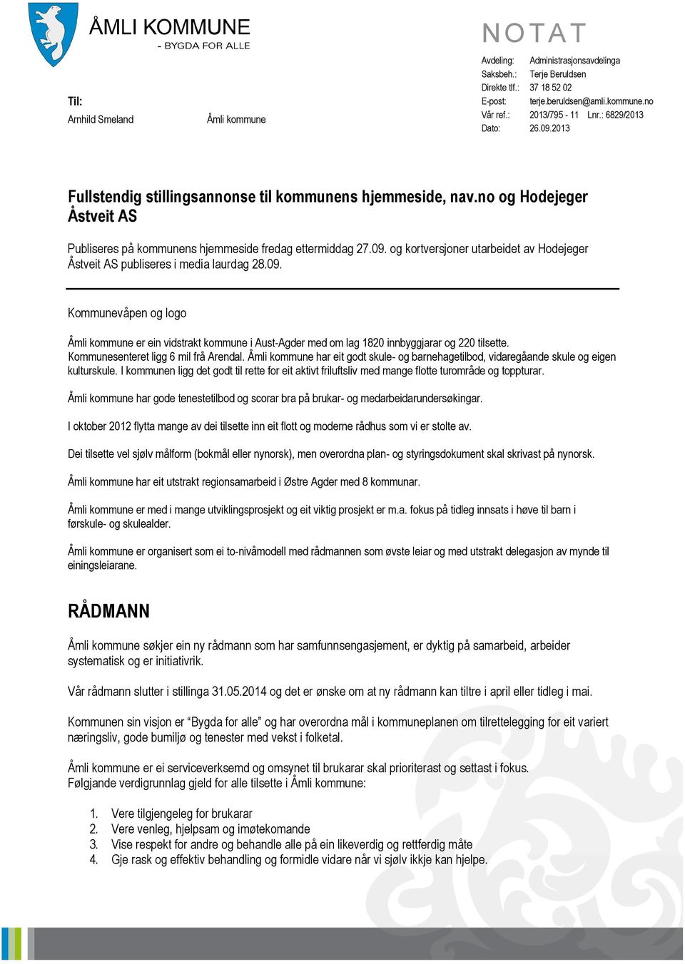 09. Kommunevåpen og logo Åmli kommune er ein vidstrakt kommune i Aust-Agder med om lag 1820 innbyggjarar og 220 tilsette. Kommunesenteret ligg 6 mil frå Arendal.