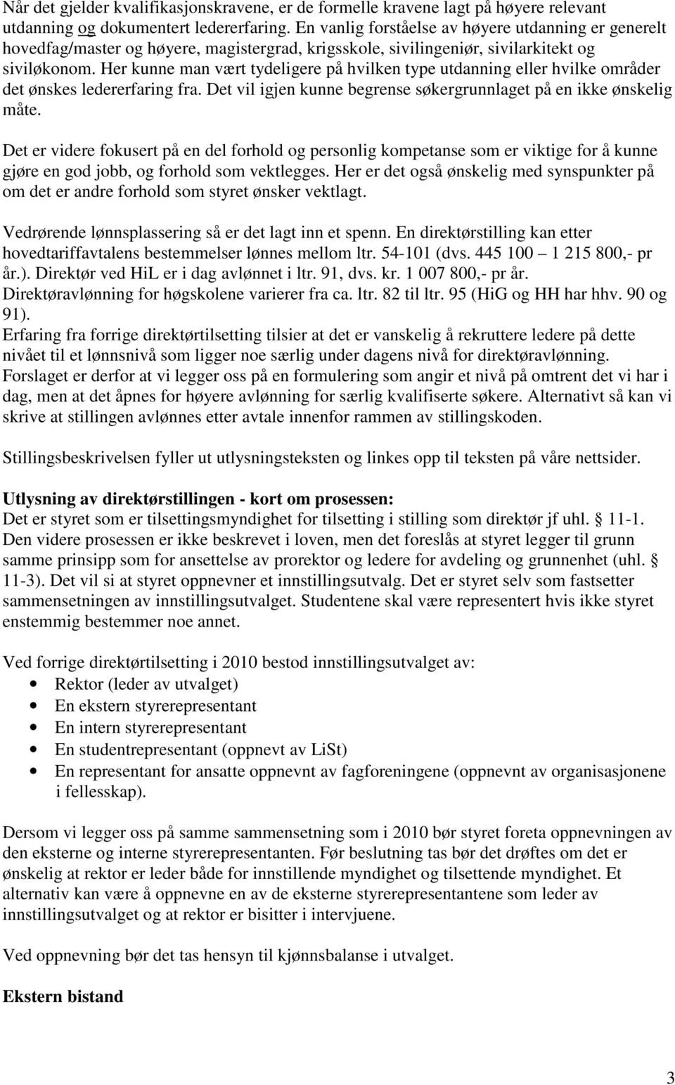 Her kunne man vært tydeligere på hvilken type utdanning eller hvilke områder det ønskes ledererfaring fra. Det vil igjen kunne begrense søkergrunnlaget på en ikke ønskelig måte.