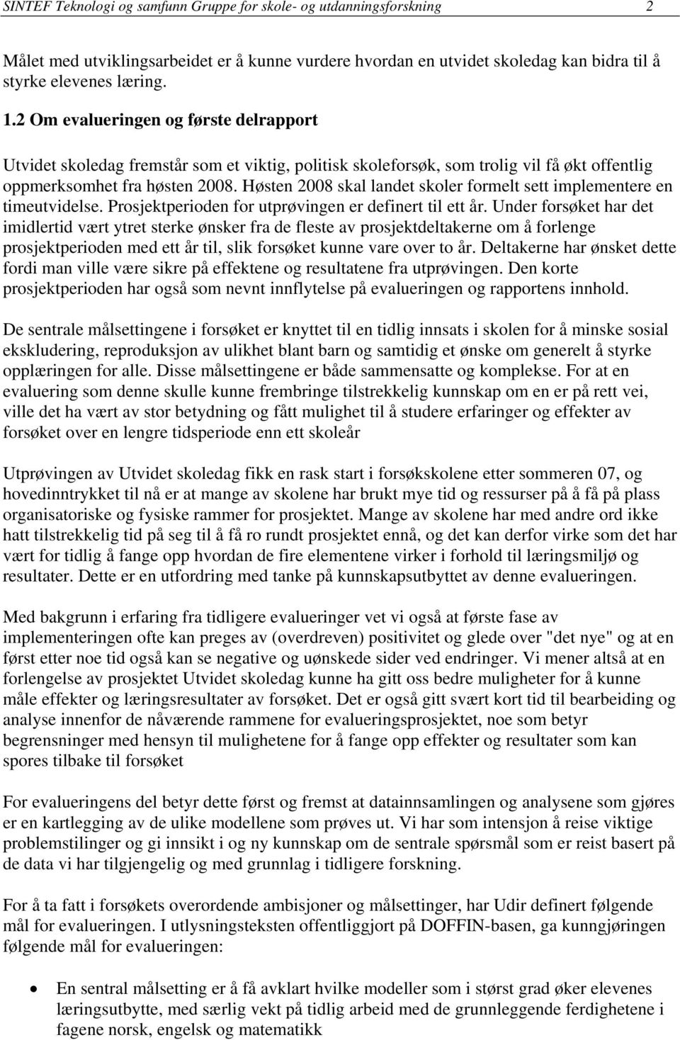 Høsten 2008 skal landet skoler formelt sett implementere en timeutvidelse. Prosjektperioden for utprøvingen er definert til ett år.