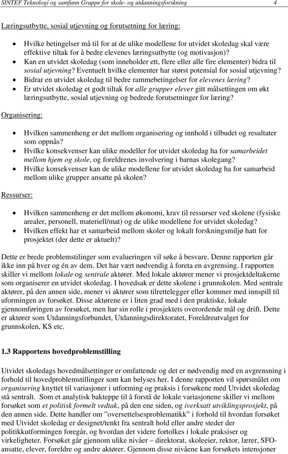 Eventuelt hvilke elementer har størst potensial for sosial utjevning? Bidrar en utvidet skoledag til bedre rammebetingelser for elevenes læring?