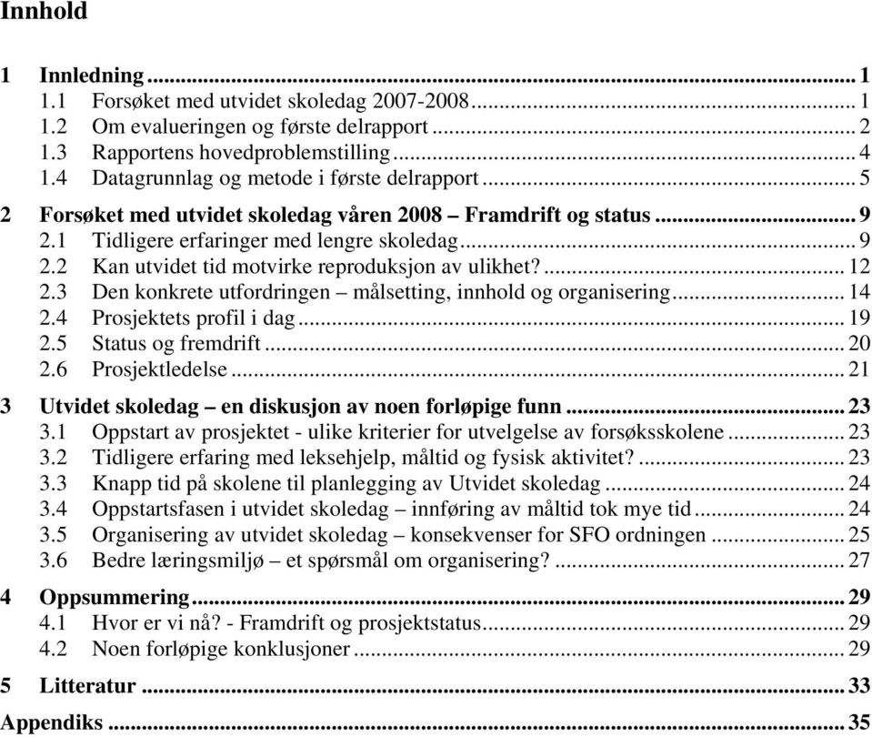 ... 12 2.3 Den konkrete utfordringen målsetting, innhold og organisering... 14 2.4 Prosjektets profil i dag... 19 2.5 Status og fremdrift... 20 2.6 Prosjektledelse.