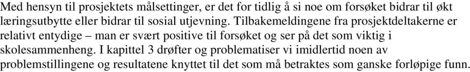 Tilbakemeldingene fra prosjektdeltakerne er relativt entydige man er svært positive til forsøket og ser på