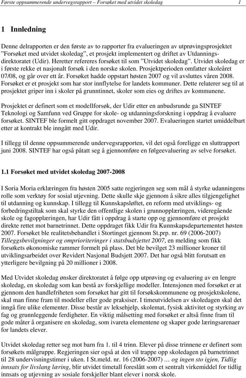 Utvidet skoledag er i første rekke et nasjonalt forsøk i den norske skolen. Prosjektperioden omfatter skoleåret 07/08, og går over ett år.