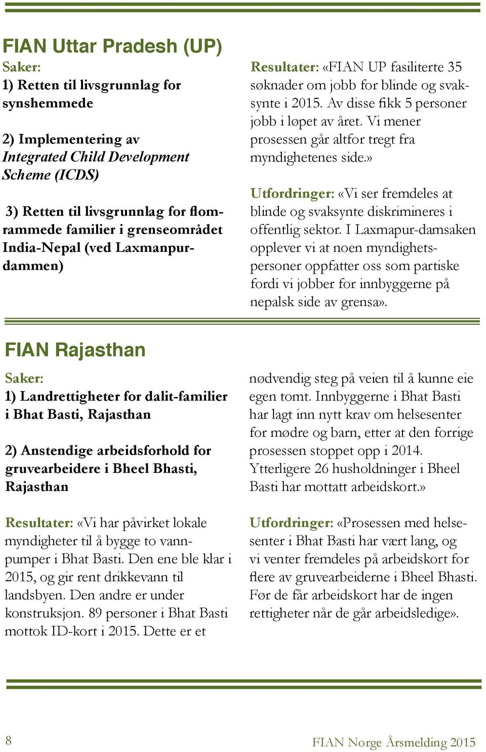 Rajasthan Resultater: «Vi har påvirket lokale myndigheter til å bygge to vannpumper i Bhat Basti. Den ene ble klar i 2015, og gir rent drikkevann til landsbyen. Den andre er under konstruksjon.