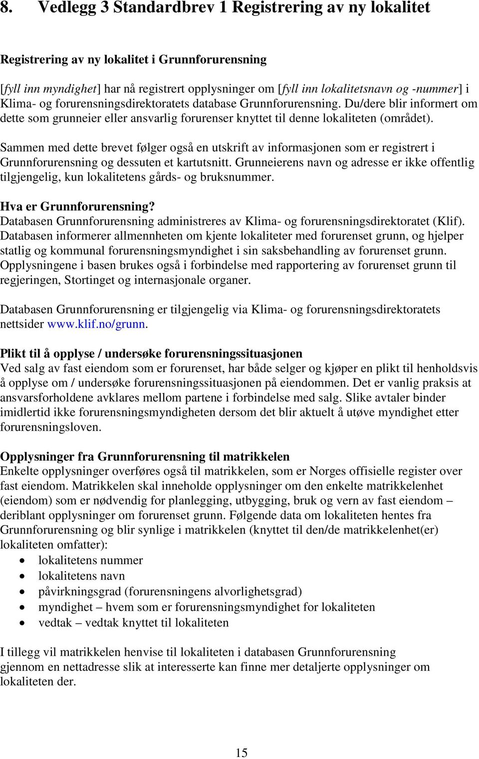 Sammen med dette brevet følger også en utskrift av informasjonen som er registrert i Grunnforurensning og dessuten et kartutsnitt.