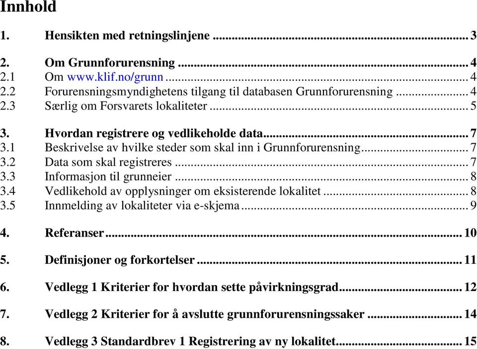 4 Vedlikehold av opplysninger om eksisterende lokalitet... 8 3.5 Innmelding av lokaliteter via e-skjema... 9 4. Referanser... 10 5. Definisjoner og forkortelser... 11 6.