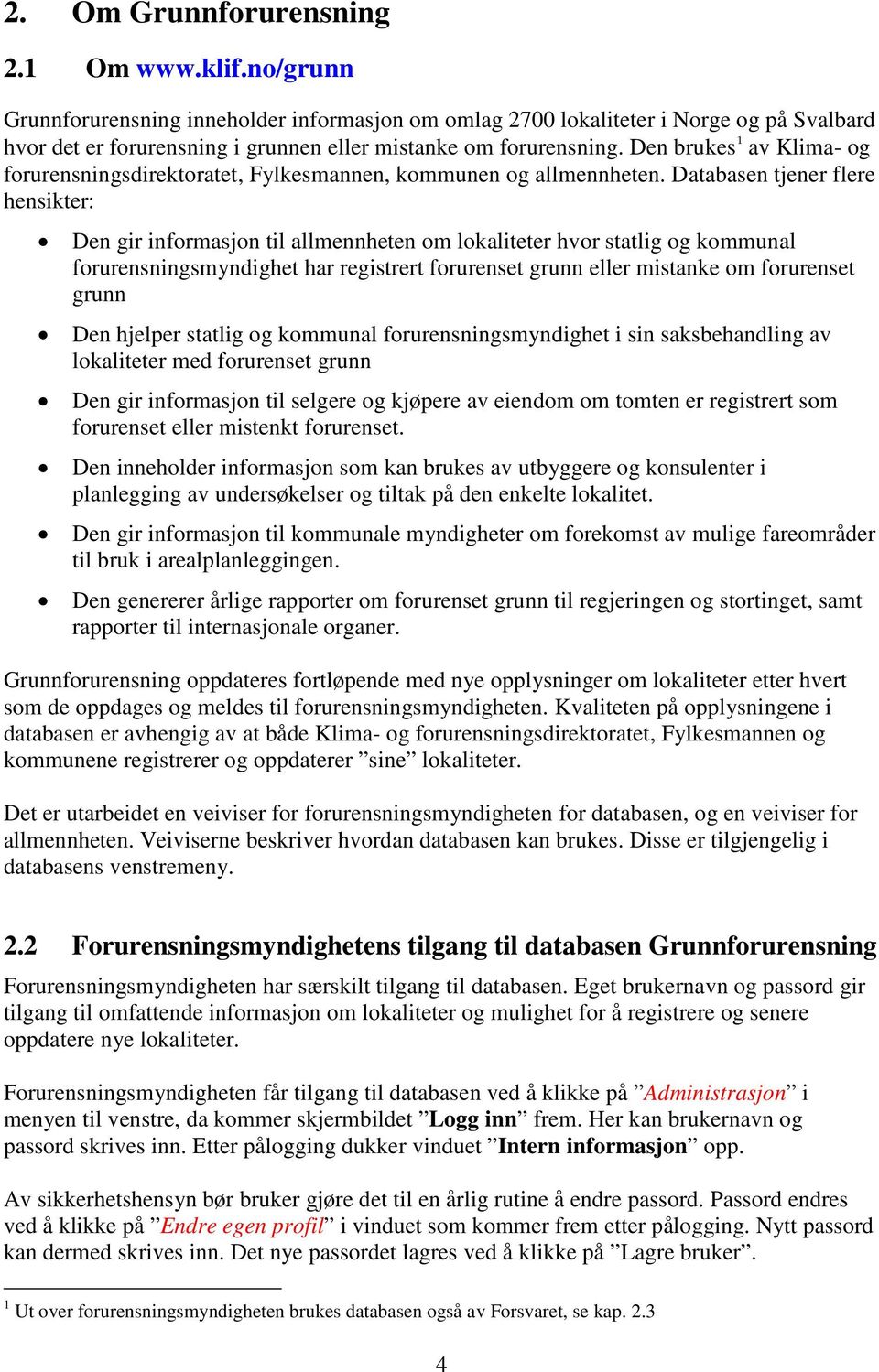 Den brukes 1 av Klima- og forurensningsdirektoratet, Fylkesmannen, kommunen og allmennheten.