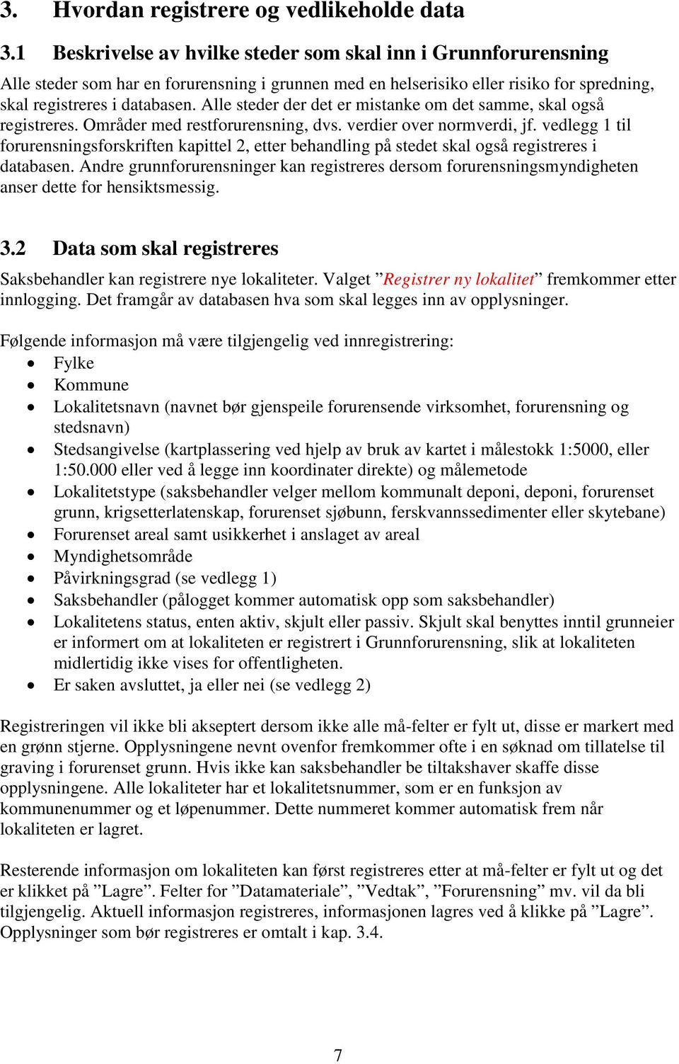 Alle steder der det er mistanke om det samme, skal også registreres. Områder med restforurensning, dvs. verdier over normverdi, jf.