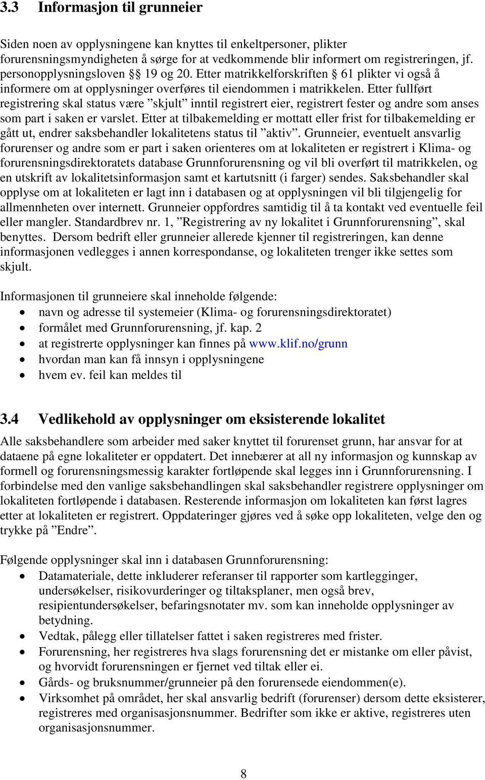 Etter fullført registrering skal status være skjult inntil registrert eier, registrert fester og andre som anses som part i saken er varslet.