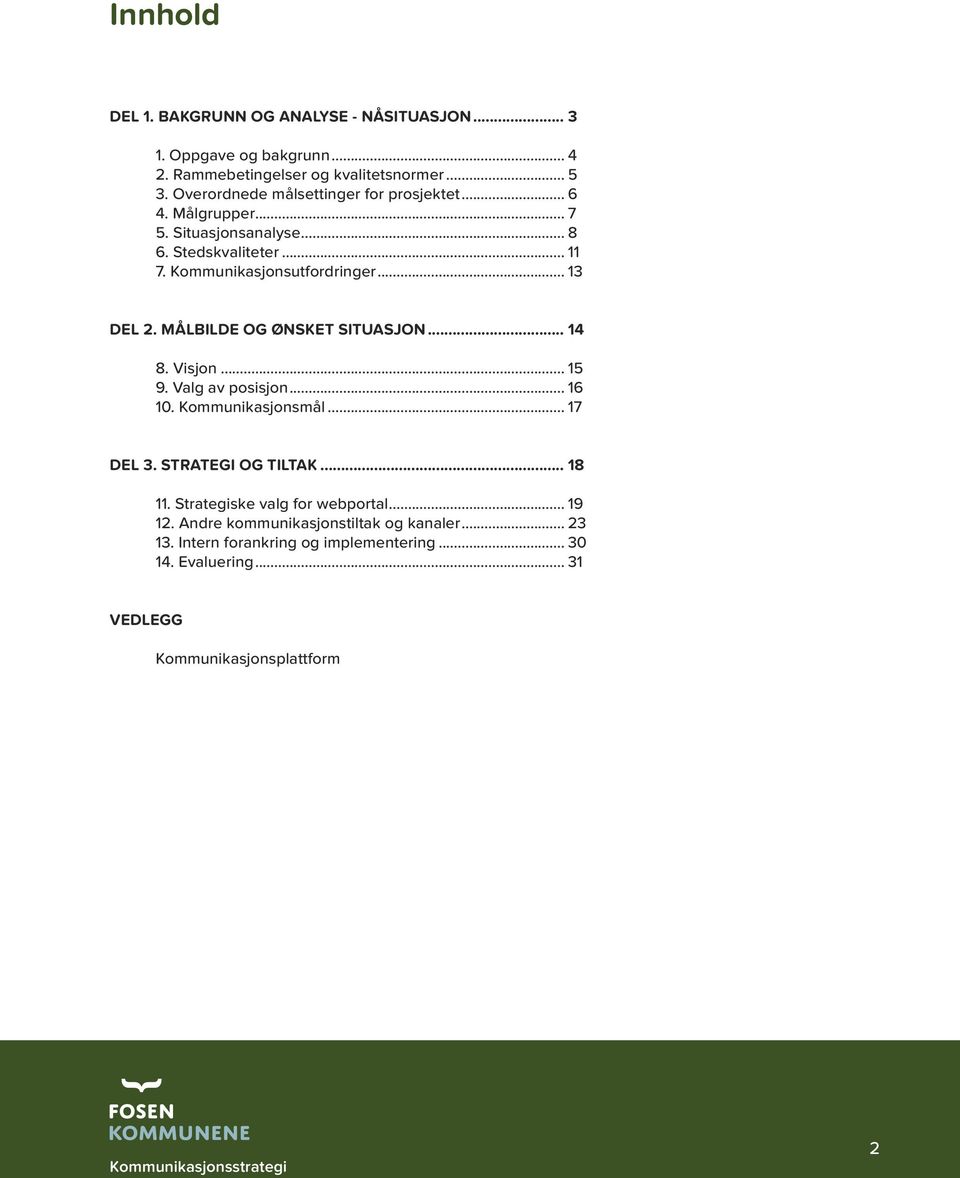 .. 13 DEL 2. MÅLBILDE OG ØNSKET SITUASJON... 14 8. Visjon... 15 9. Valg av posisjon... 16 10. Kommunikasjonsmål... 17 DEL 3. STRATEGI OG TILTAK... 18 11.