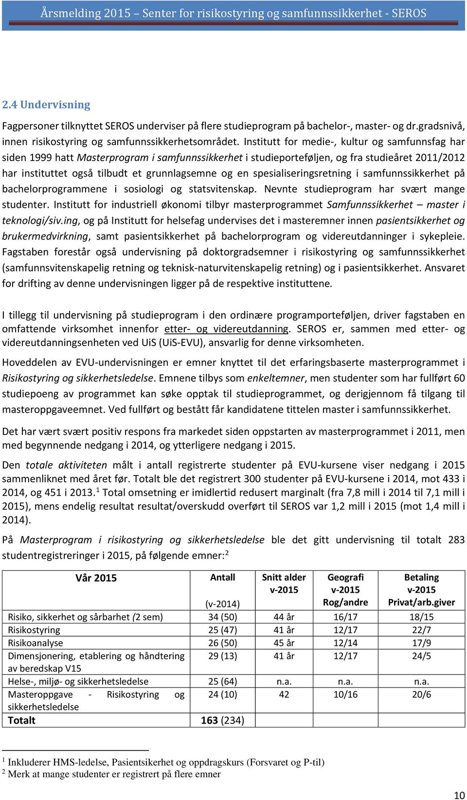 spesialiseringsretning i samfunnssikkerhet på bachelorprogrammene i sosiologi og statsvitenskap. Nevnte studieprogram har svært mange studenter.