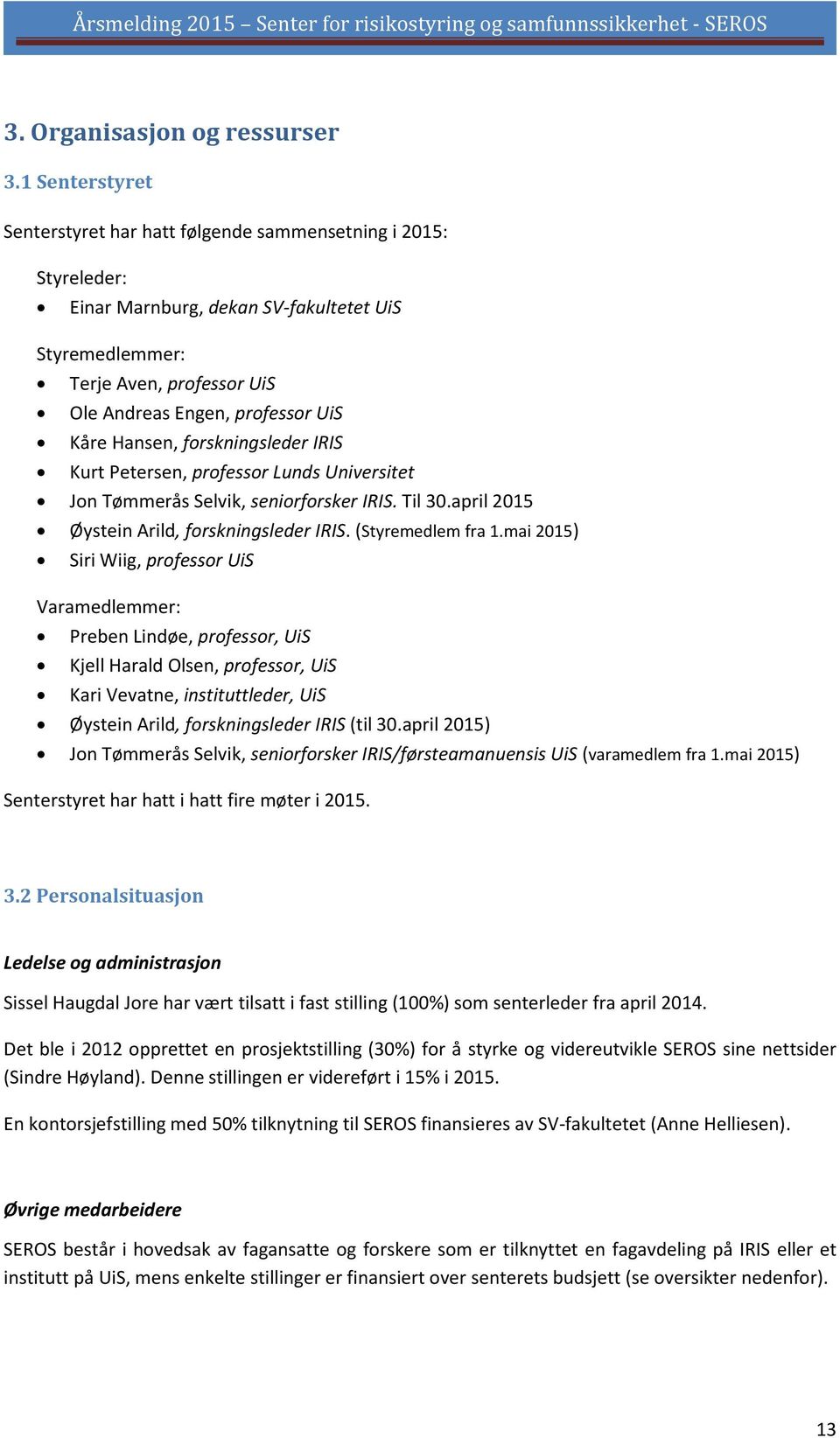 Hansen, forskningsleder IRIS Kurt Petersen, professor Lunds Universitet Jon Tømmerås Selvik, seniorforsker IRIS. Til 30.april 2015 Øystein Arild, forskningsleder IRIS. (Styremedlem fra 1.