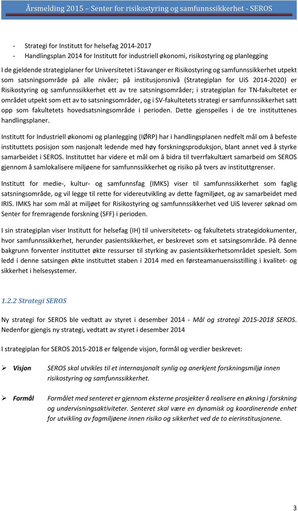 strategiplan for TN-fakultetet er området utpekt som ett av to satsningsområder, og i SV-fakultetets strategi er samfunnssikkerhet satt opp som fakultetets hovedsatsningsområde i perioden.