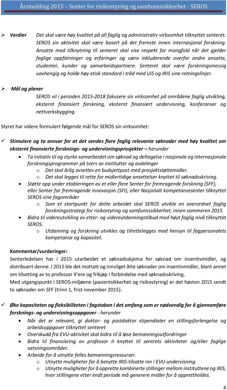 samarbeidspartnere. Senteret skal være forskningsmessig uavhengig og holde høy etisk standard i tråd med UiS og IRIS sine retningslinjer.