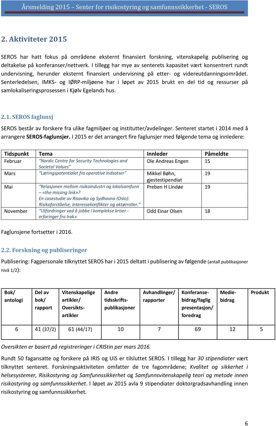 Senterledelsen, IMKS- og IØRP-miljøene har i løpet av 2015 brukt en del tid og ressurser på samlokaliseringsprosessen i Kjølv Egelands hus. 2.1. SEROS faglunsj SEROS består av forskere fra ulike fagmiljøer og institutter/avdelinger.