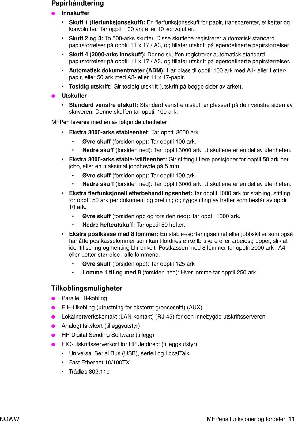 Skuff 4 (2000-arks innskuff): Denne skuffen registrerer automatisk standard papirstørrelser på opptil 11 x 17 / A3, og tillater utskrift på egendefinerte papirstørrelser.