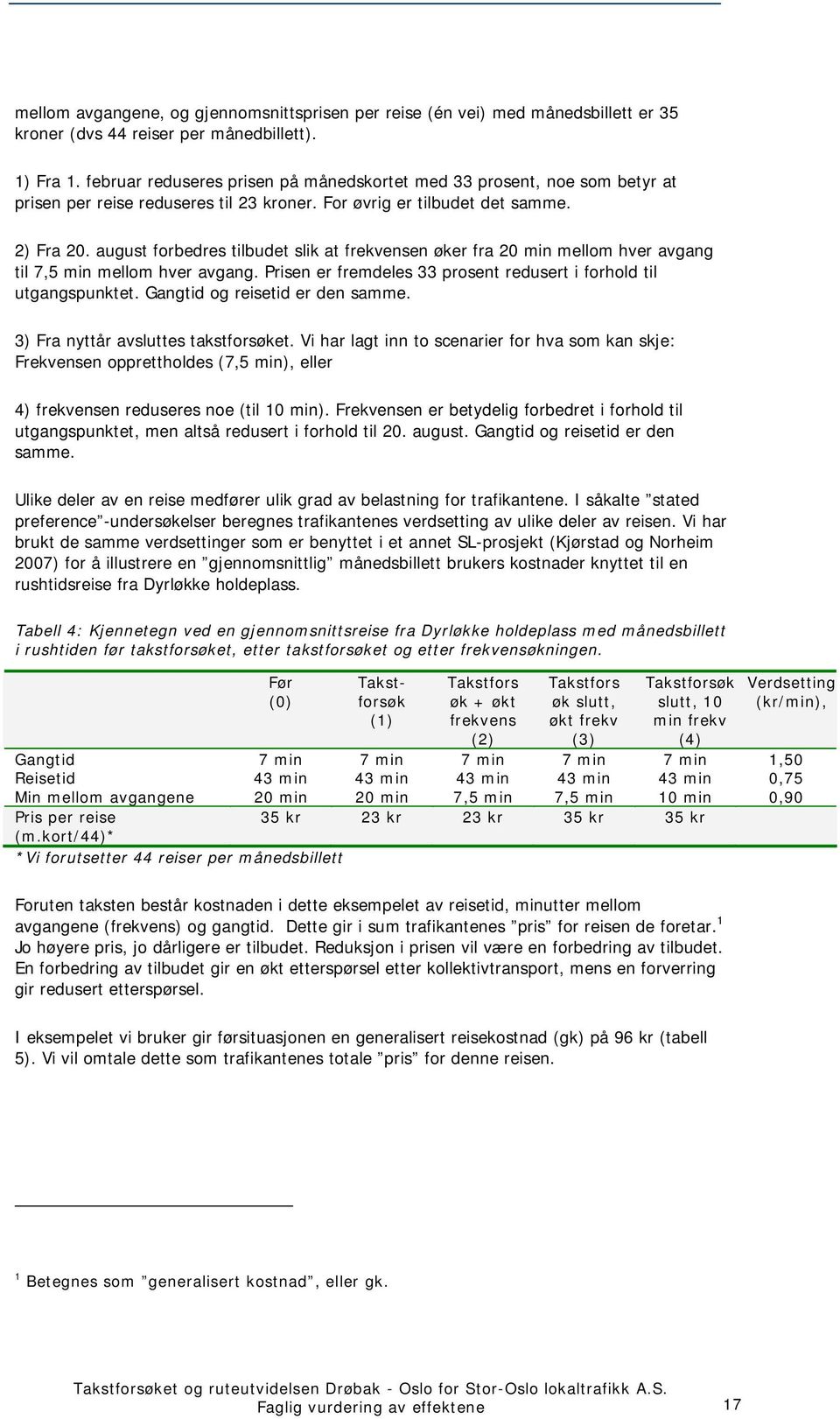 august forbedres tilbudet slik at frekvensen øker fra 20 min mellom hver avgang til 7,5 min mellom hver avgang. Prisen er fremdeles 33 prosent redusert i forhold til utgangspunktet.