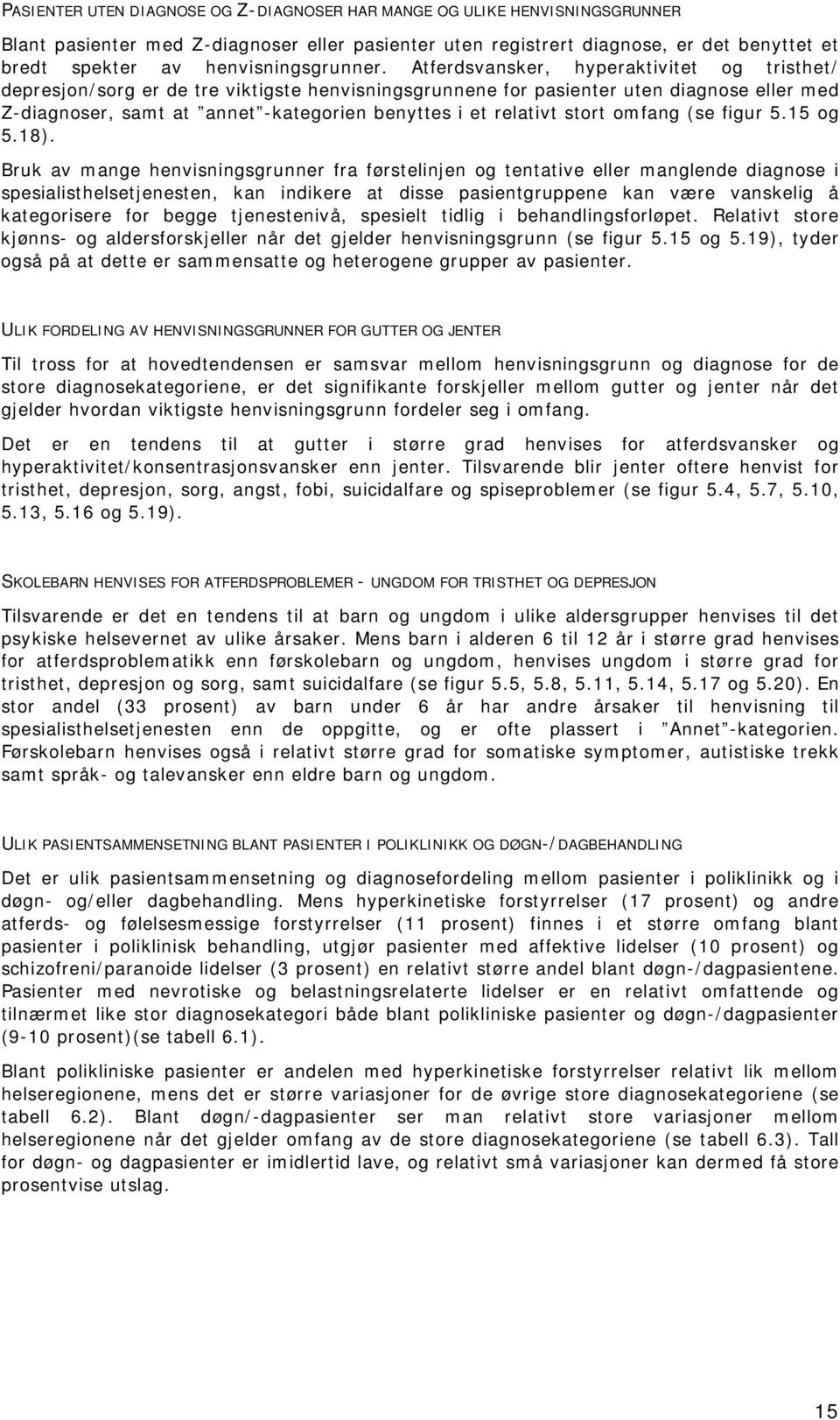 Atferdsvansker, hyperaktivitet og tristhet/ depresjon/sorg er de tre viktigste henvisningsgrunnene for pasienter uten diagnose eller med Z-diagnoser, samt at annet -kategorien benyttes i et relativt