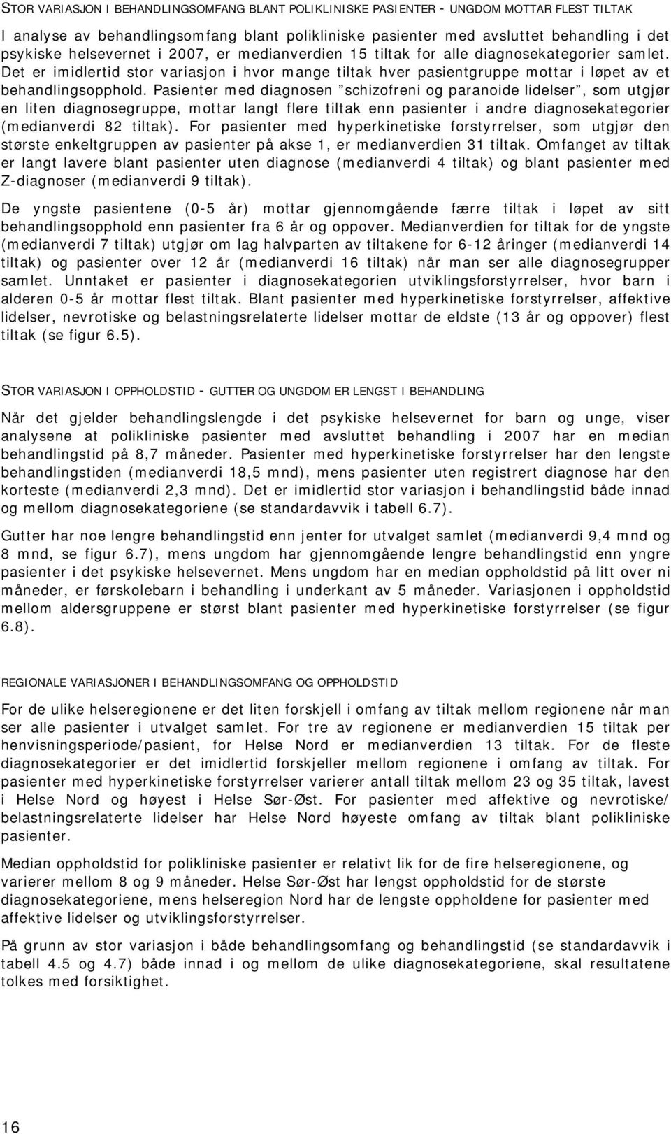 Pasienter med diagnosen schizofreni og paranoide lidelser, som utgjør en liten diagnosegruppe, mottar langt flere tiltak enn pasienter i andre diagnosekategorier (medianverdi 82 tiltak).