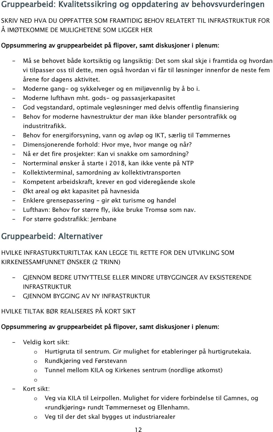 hvordan vi får til løsninger innenfor de neste fem årene for dagens aktivitet. - Moderne gang- og sykkelveger og en miljøvennlig by å bo i. - Moderne lufthavn mht.