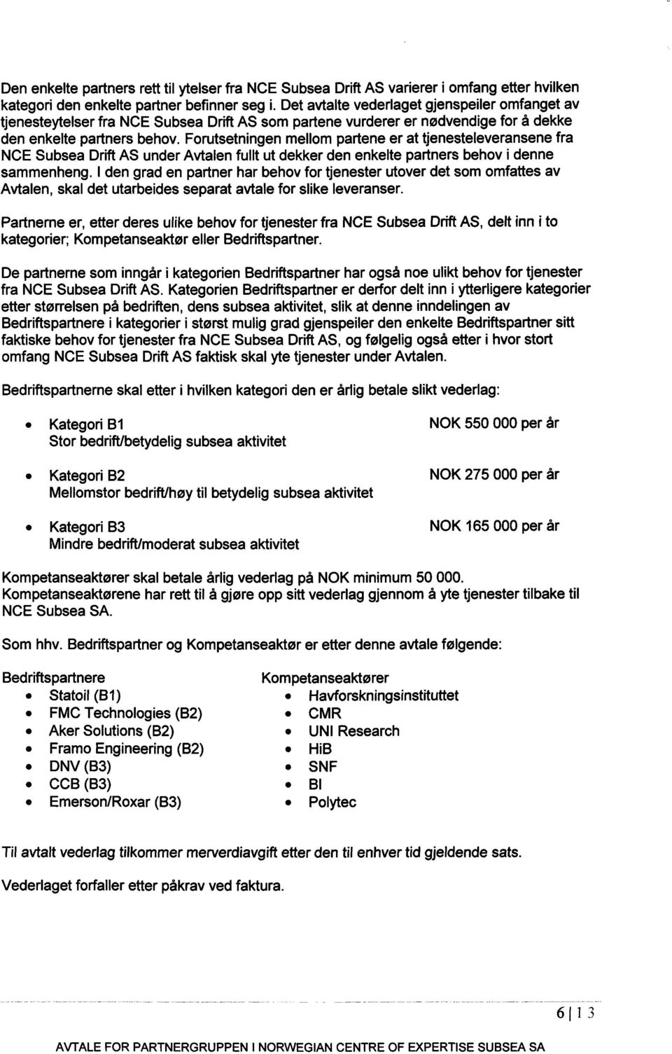 Forutsetningen mellom partene er at tjenesteleveransene fra NCE Subsea Drift AS under Avtalen fullt ut dekker den enkelte partners behov i denne sammenheng.