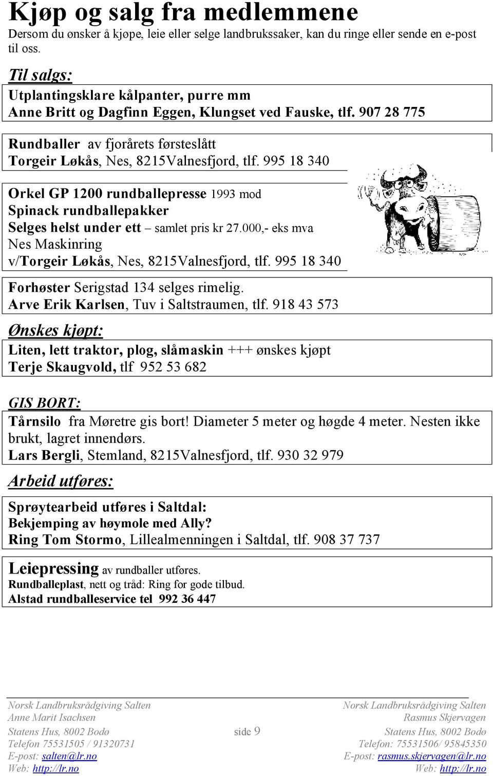 995 18 340 Orkel GP 1200 rundballepresse 1993 mod Spinack rundballepakker Selges helst under ett samlet pris kr 27.000,- eks mva Nes Maskinring v/torgeir Løkås, Nes, 8215Valnesfjord, tlf.