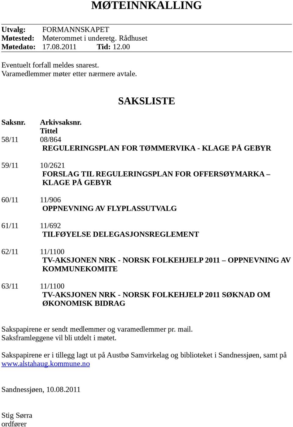 Tittel 58/11 08/864 REGULERINGSPLAN FOR TØMMERVIKA - KLAGE PÅ GEBYR 59/11 10/2621 FORSLAG TIL REGULERINGSPLAN FOR OFFERSØYMARKA KLAGE PÅ GEBYR 60/11 11/906 OPPNEVNING AV FLYPLASSUTVALG 61/11 11/692