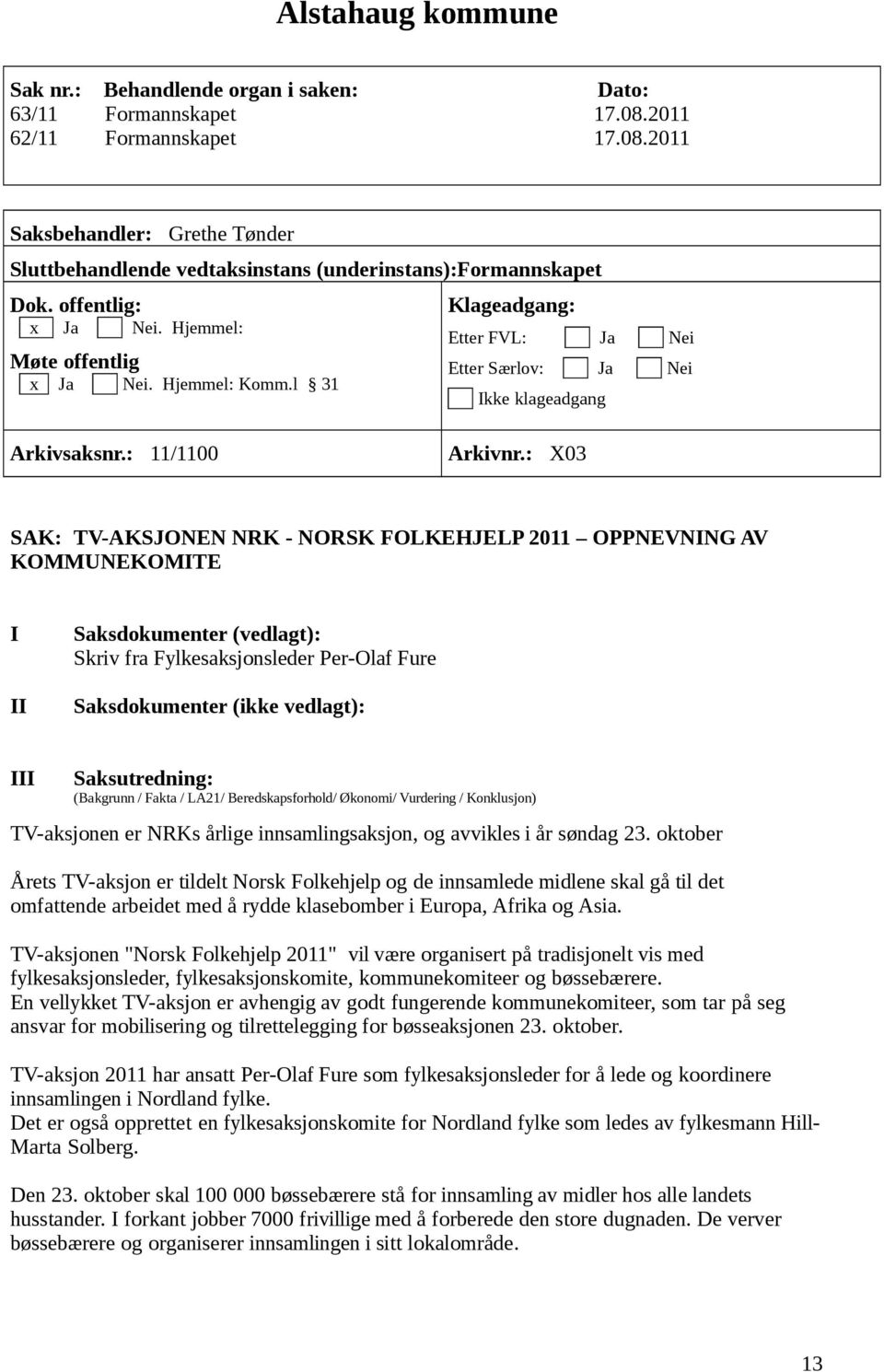 : X03 SAK: TV-AKSJONEN NRK - NORSK FOLKEHJELP 2011 OPPNEVNING AV KOMMUNEKOMITE I II Saksdokumenter (vedlagt): Skriv fra Fylkesaksjonsleder Per-Olaf Fure Saksdokumenter (ikke vedlagt): III