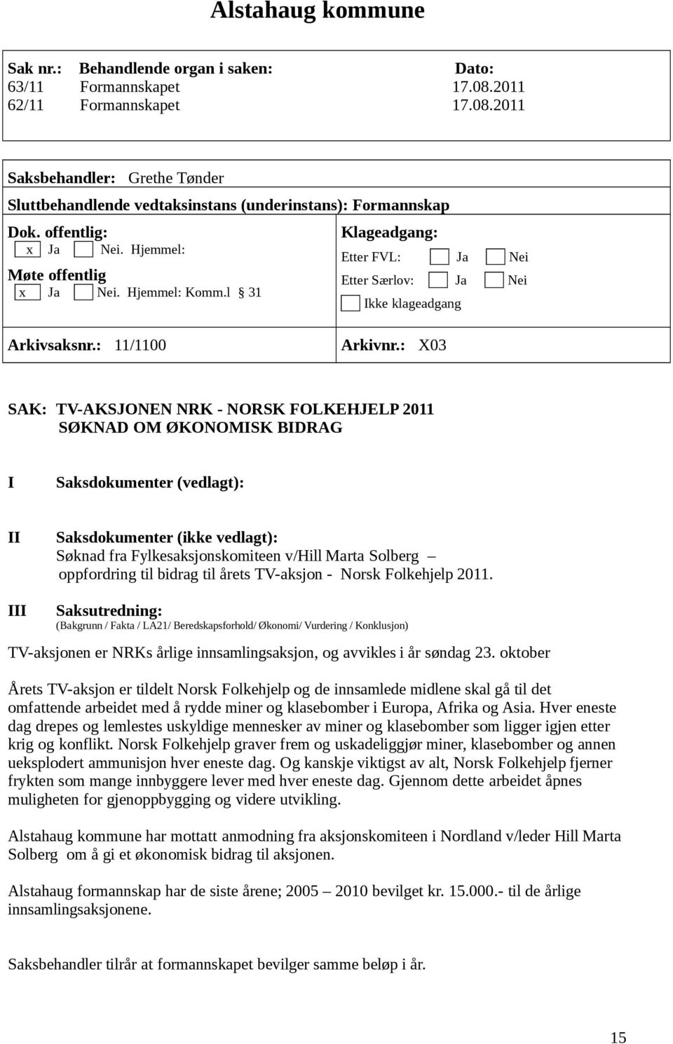 : X03 SAK: TV-AKSJONEN NRK - NORSK FOLKEHJELP 2011 SØKNAD OM ØKONOMISK BIDRAG I Saksdokumenter (vedlagt): II Saksdokumenter (ikke vedlagt): Søknad fra Fylkesaksjonskomiteen v/hill Marta Solberg