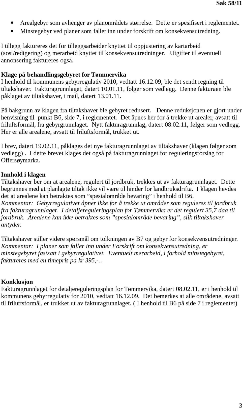 Utgifter til eventuell annonsering faktureres også. Klage på behandlingsgebyret for Tømmervika I henhold til kommunens gebyrregulativ 2010, vedtatt 16.12.09, ble det sendt regning til tiltakshaver.
