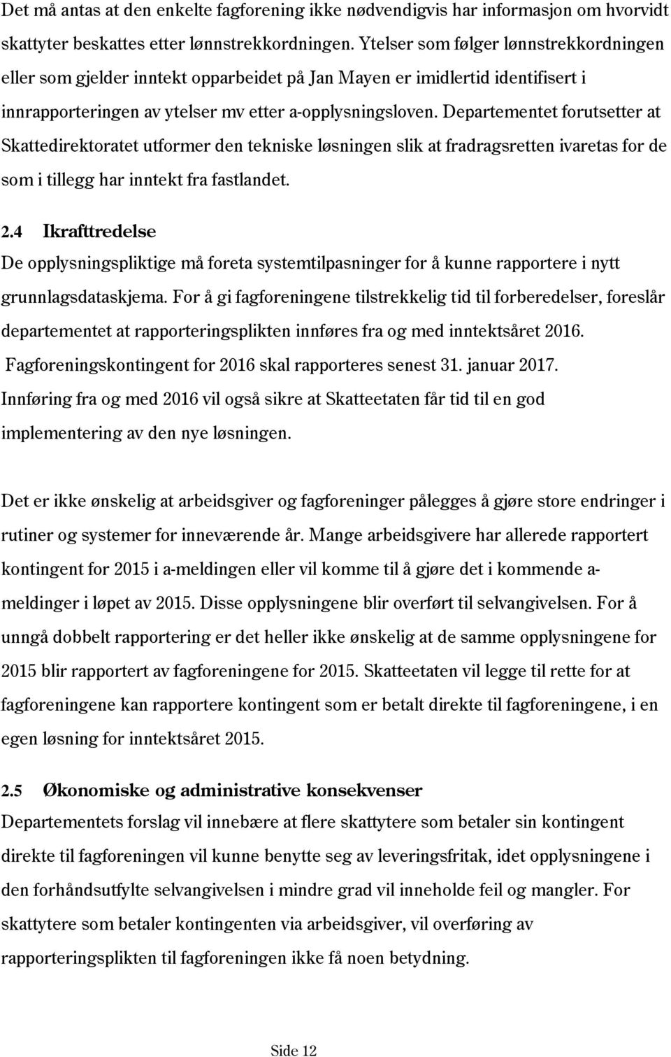 Departementet forutsetter at Skattedirektoratet utformer den tekniske løsningen slik at fradragsretten ivaretas for de som i tillegg har inntekt fra fastlandet. 2.