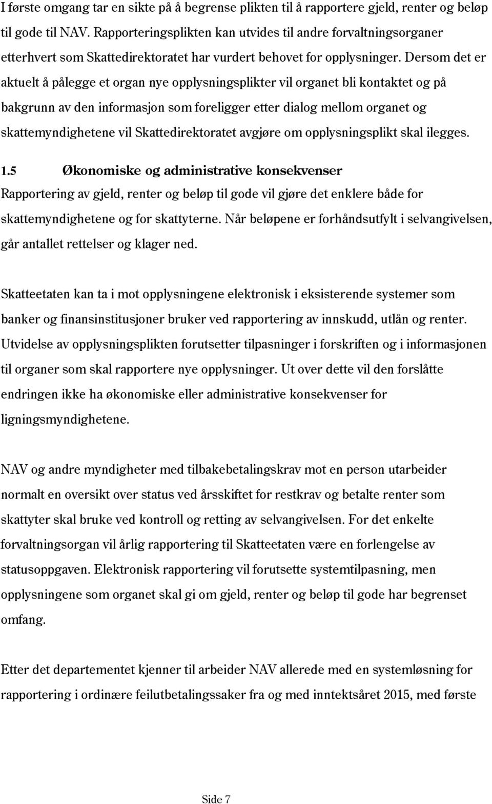 Dersom det er aktuelt å pålegge et organ nye opplysningsplikter vil organet bli kontaktet og på bakgrunn av den informasjon som foreligger etter dialog mellom organet og skattemyndighetene vil