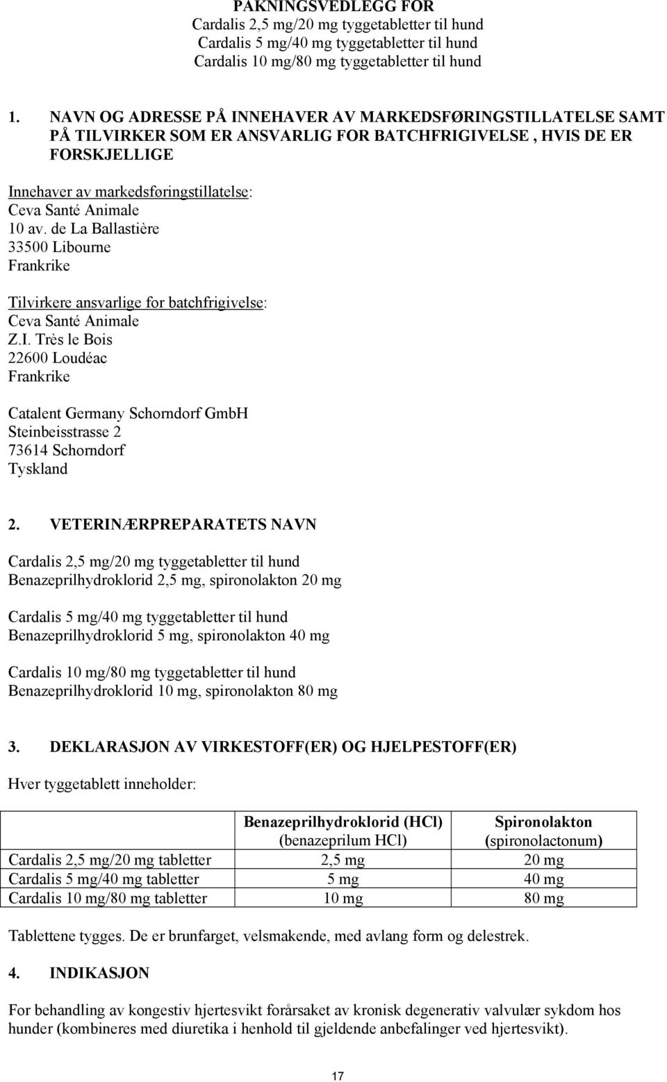 av. de La Ballastière 33500 Libourne Frankrike Tilvirkere ansvarlige for batchfrigivelse: Ceva Santé Animale Z.I.