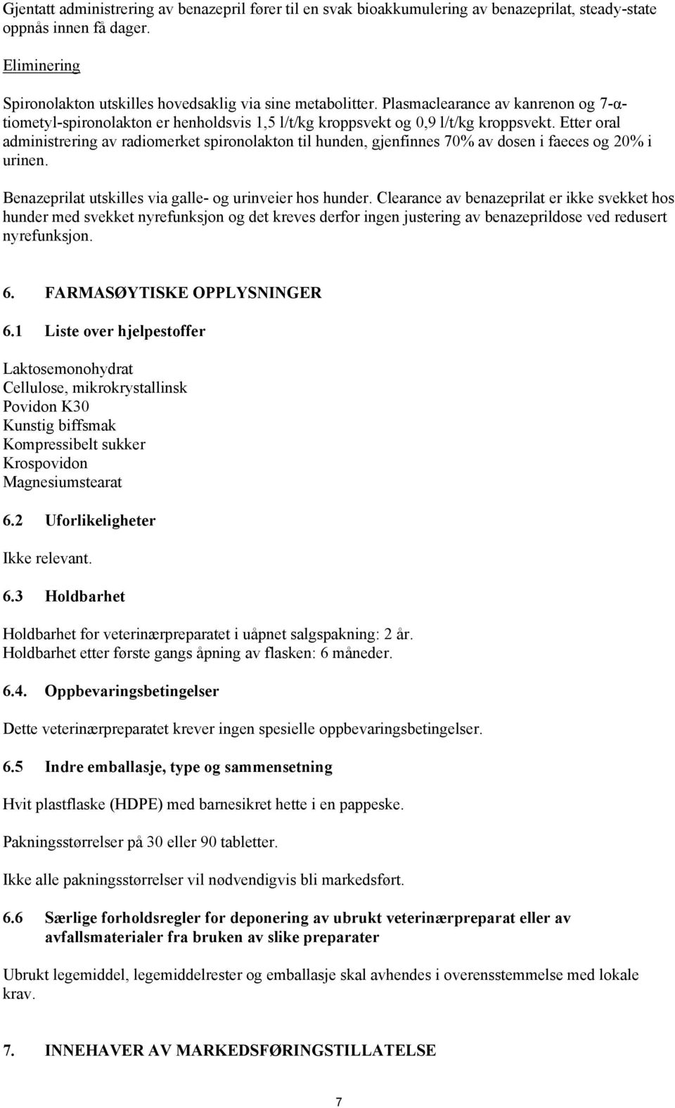 Etter oral administrering av radiomerket spironolakton til hunden, gjenfinnes 70% av dosen i faeces og 20% i urinen. Benazeprilat utskilles via galle- og urinveier hos hunder.