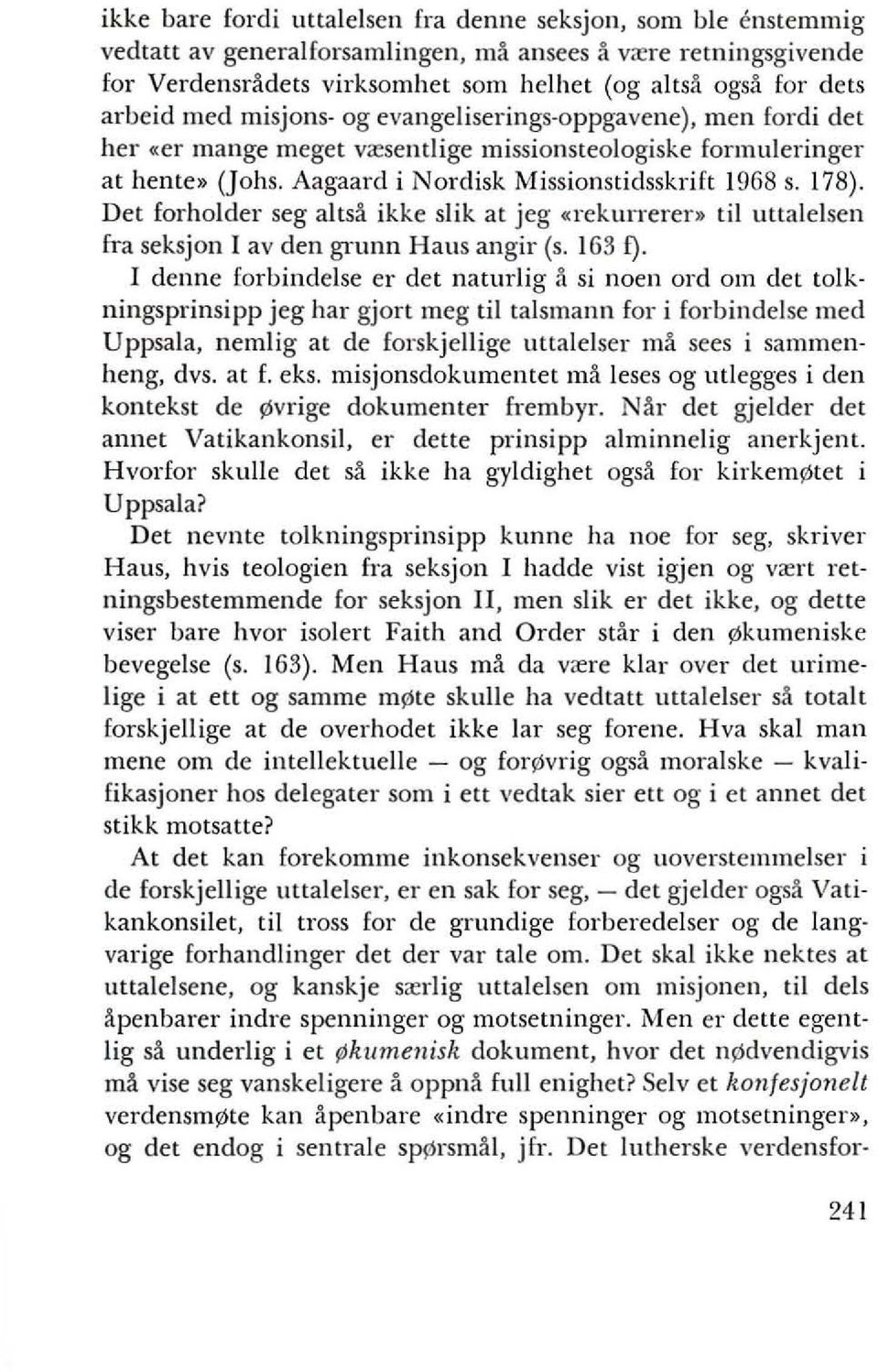 Det forholder seg altsa ikke slik at jeg «rekurrerer» til uttalelsen fta seksjon I av den grunn Haus angir (s. 163 f).