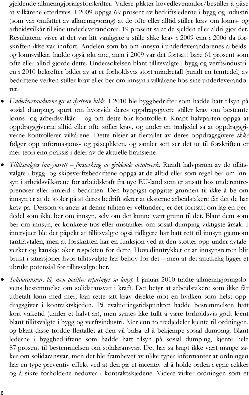 19 prosent sa at de sjelden eller aldri gjør det. Resultatene viser at det var litt vanligere å stille slike krav i 2009 enn i 2006 da forskriften ikke var innført.