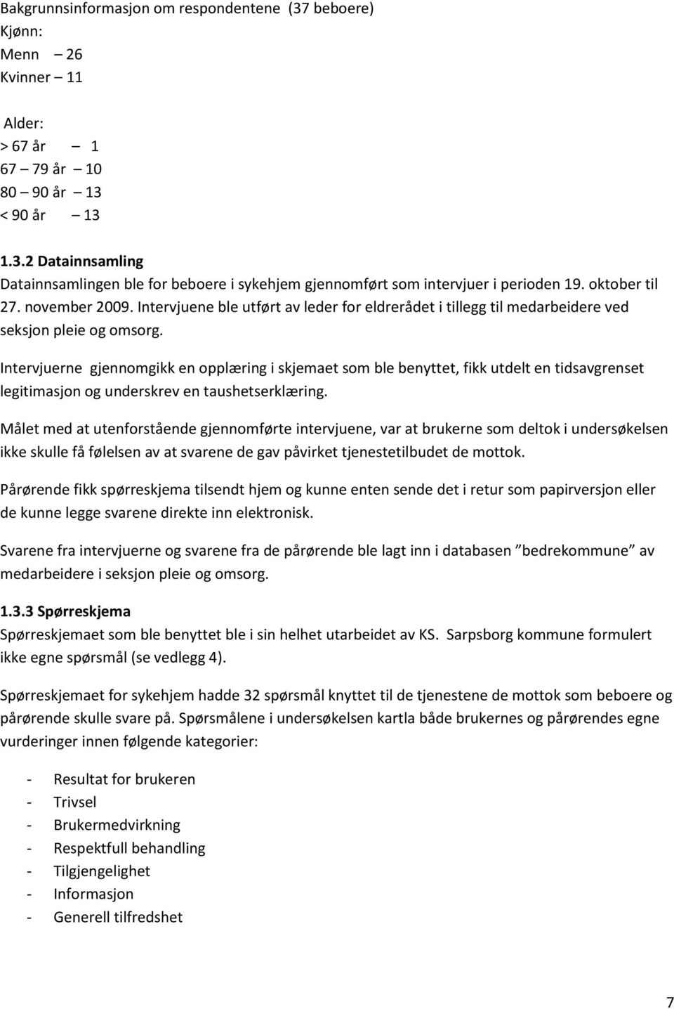 Intervjuene ble utført av leder for eldrerådet i tillegg til medarbeidere ved seksjon pleie og omsorg.