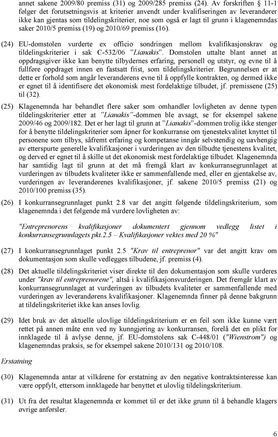 saker 2010/5 premiss (19) og 2010/69 premiss (16). (24) EU-domstolen vurderte ex officio sondringen mellom kvalifikasjonskrav og tildelingskriterier i sak C-532/06 Lianakis.