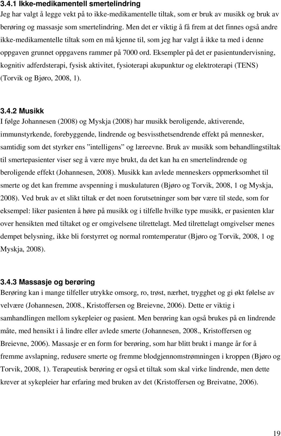 Eksempler på det er pasientundervisning, kognitiv adferdsterapi, fysisk aktivitet, fysioterapi akupunktur og elektroterapi (TENS) (Torvik og Bjøro, 2008, 1). 3.4.