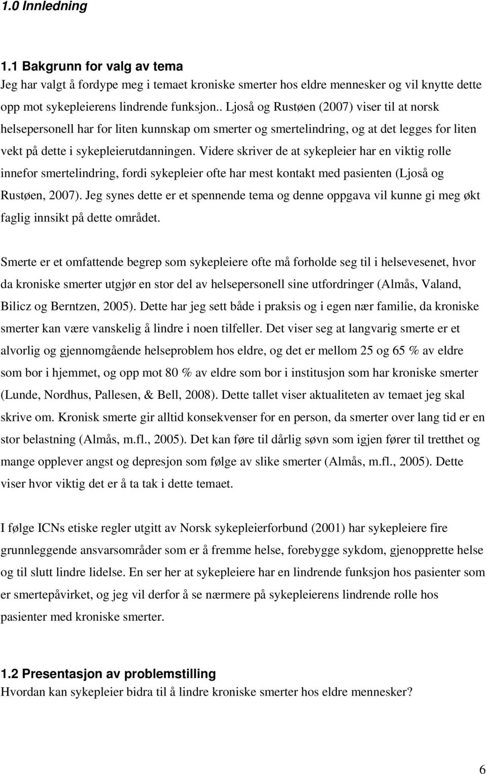 Videre skriver de at sykepleier har en viktig rolle innefor smertelindring, fordi sykepleier ofte har mest kontakt med pasienten (Ljoså og Rustøen, 2007).