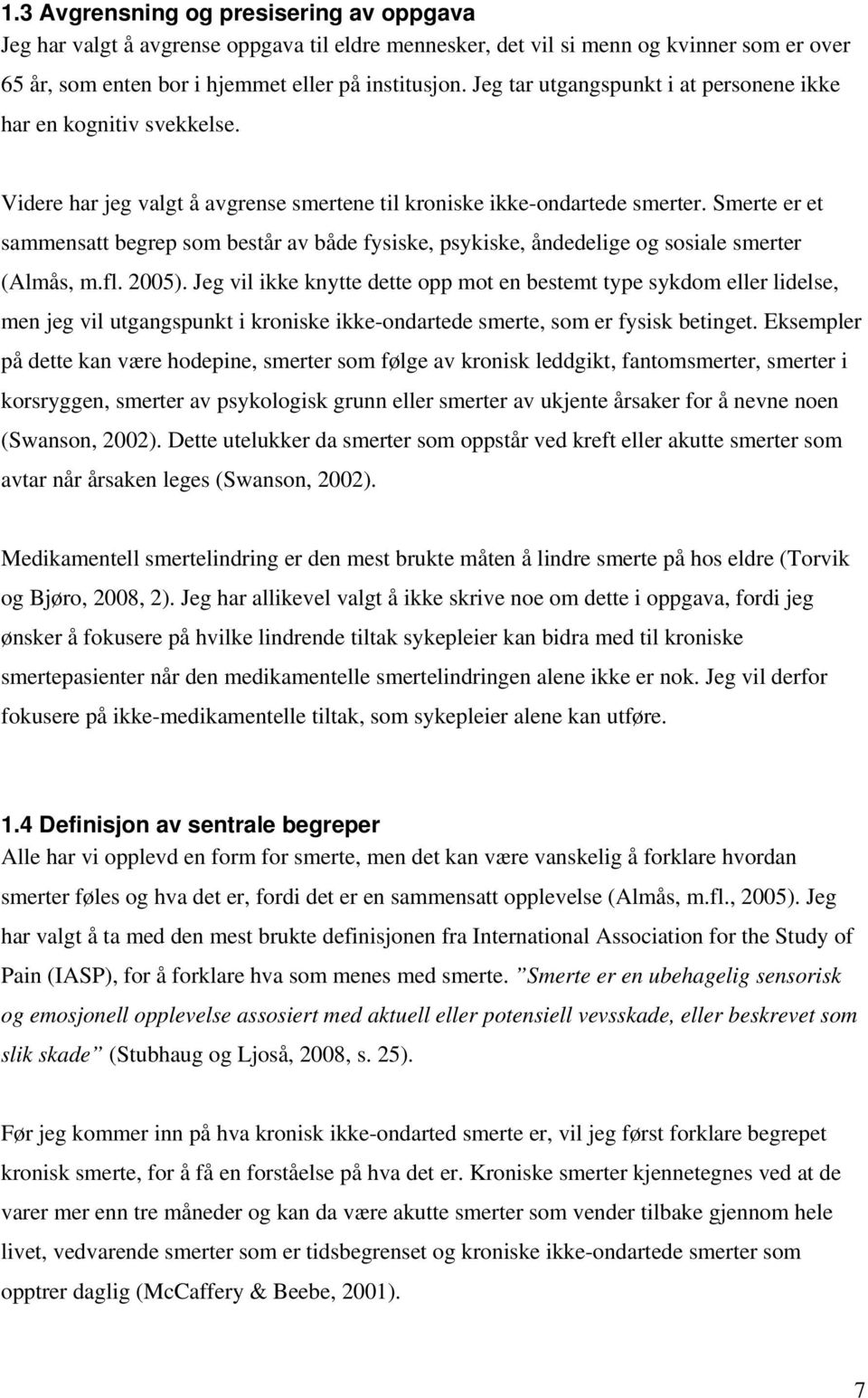 Smerte er et sammensatt begrep som består av både fysiske, psykiske, åndedelige og sosiale smerter (Almås, m.fl. 2005).