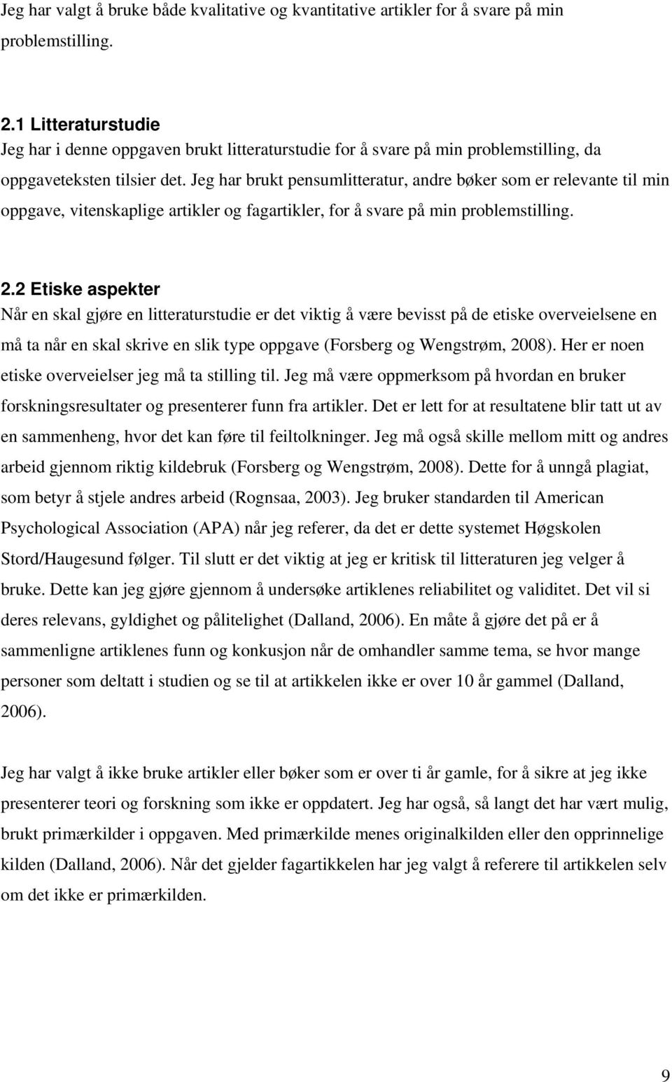 Jeg har brukt pensumlitteratur, andre bøker som er relevante til min oppgave, vitenskaplige artikler og fagartikler, for å svare på min problemstilling. 2.